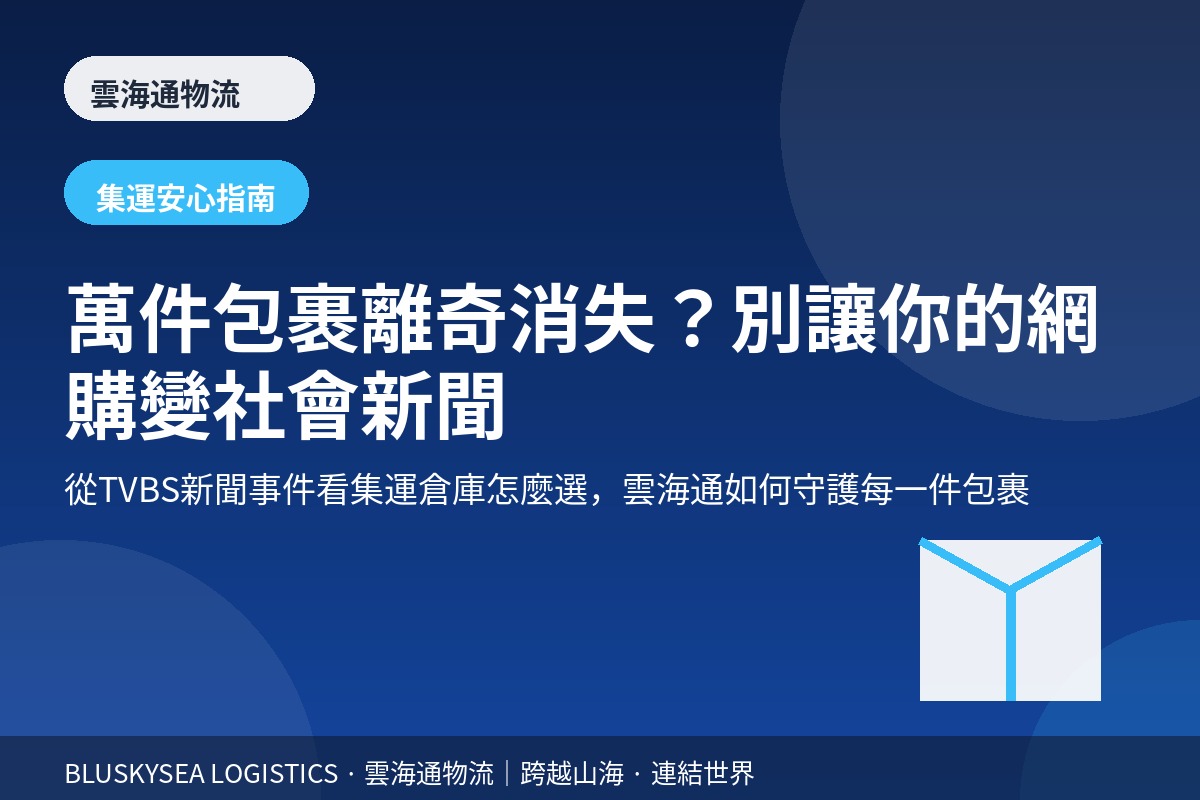 萬件包裹離奇消失？從TVBS新聞事件看雲海通如何守護你的每一件包裹